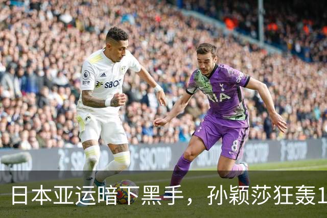 日本亚运暗下黑手，孙颖莎狂轰11比0霸气打脸，奇葩操作惹怒全球