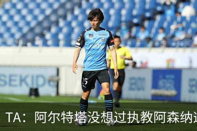 TA：阿尔特塔没想过执教阿森纳这么久，如今他完全掌控俱乐部